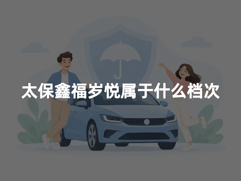太保鑫福岁悦属于什么档次