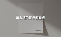 年金险的优点和缺点(2025最新权威解答)