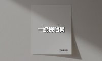 一统保险网(2025最新权威解答)