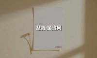 慧择保险网(2025最新权威解答)
