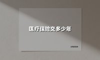 医疗保险交多少年(2025最新权威解答)