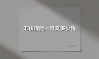 工伤保险一月交多少钱(2025最新权威解答)