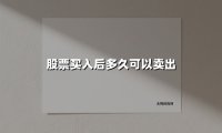 股票买入后多久可以卖出(2025最新权威解答)