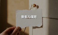 新生儿保险(2025最新权威解答)