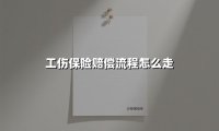 工伤保险赔偿流程怎么走(2025最新权威解答)