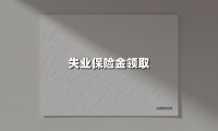失业保险金领取(2025最新权威解答)