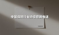 中国保险行业协会官网电话(2025最新)