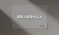 保险人是指什么人(2025最新)