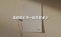 保险规划师一般月薪多少(2025最新)