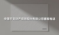 中国平安财产保险股份有限公司客服电话(2025最新)
