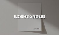 儿童保险怎么买最划算(2025最新)