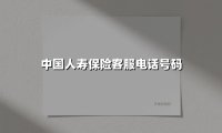 中国人寿保险客服电话号码(2025最新)