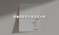 养老保险交15年还是20年