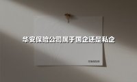 华安保险公司属于国企还是私企