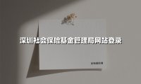 深圳社会保险基金管理局网站登录