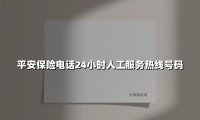 平安保险电话24小时人工服务热线号码(2025最新)