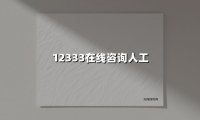 12333在线咨询人工(2025最新)