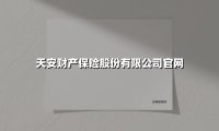 天安财产保险股份有限公司官网(2025最新)