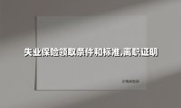 失业保险领取条件和标准,离职证明(2025最新)