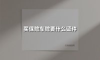 买保险车险要什么证件(2025最新)