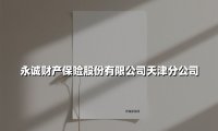 永诚财产保险股份有限公司天津分公司(2025最新)