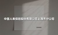 中国人寿保险股份有限公司上海市分公司(2025最新)