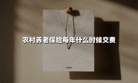 农村养老保险每年什么时候交费(2025最新)
