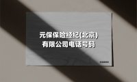 元保保险经纪(北京)有限公司电话号码(2025最新)