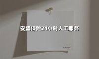 全天候守护,安盛保险24小时人工服务的信赖之选