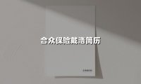 戴浩：以创新之笔书写合众保险的「破圈」密码——揭秘掌舵人的战略远见与品牌升维之道