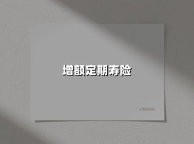 增额定期寿险(2025最新权威解答)