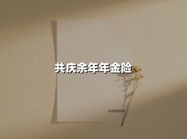 共庆余年年金险(2025最新权威解答)