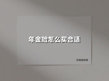 年金险怎么买合适(2025最新权威解答)