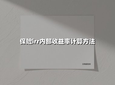 保险irr内部收益率计算方法(2025最新权威解答)