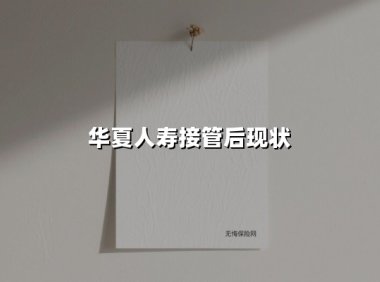 华夏人寿接管后现状(2025最新权威解答)