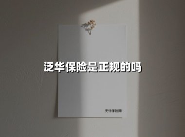 泛华保险是正规的吗(2025最新权威解答)