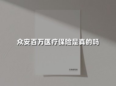 众安百万医疗保险是真的吗(2025最新权威解答)