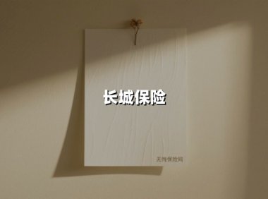 长城保险(2025最新权威解答)