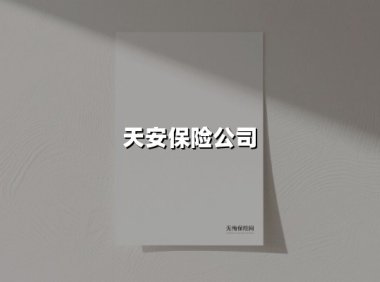 天安保险公司(2025最新权威解答)