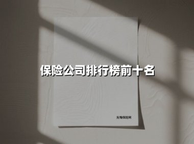 保险公司排行榜前十名(2025最新权威解答)