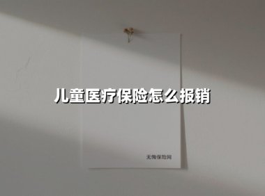 儿童医疗保险怎么报销(2025最新权威解答)