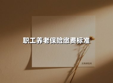 职工养老保险缴费标准(2025最新权威解答)