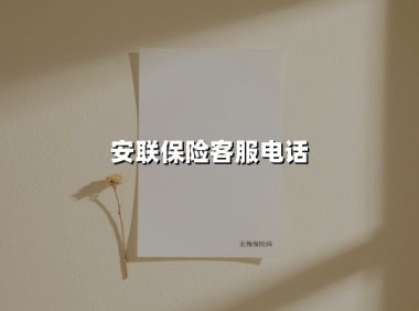 安联保险客服电话(2025最新权威解答)
