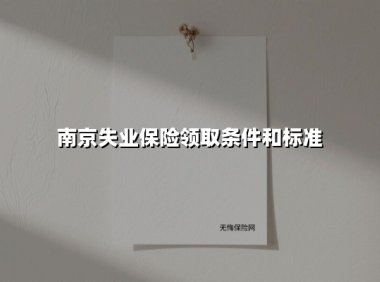 南京失业保险领取条件和标准(2025最新权威解答)
