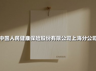 中国人民健康保险股份有限公司上海分公司(2025最新权威解答)