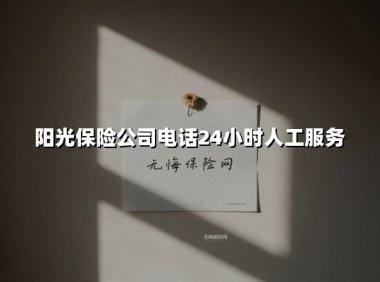 阳光保险公司电话24小时人工服务(2025最新)