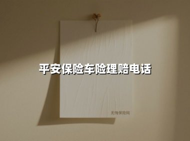 平安保险车险理赔电话(2025最新)