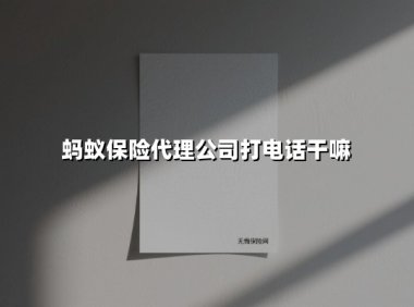 蚂蚁保险代理公司打电话干嘛