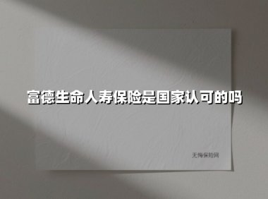 富德生命人寿保险是国家认可的吗