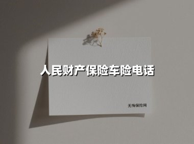 人民财产保险车险电话(2025最新)